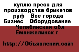 куплю пресс для производства брикетов руф - Все города Бизнес » Оборудование   . Челябинская обл.,Еманжелинск г.